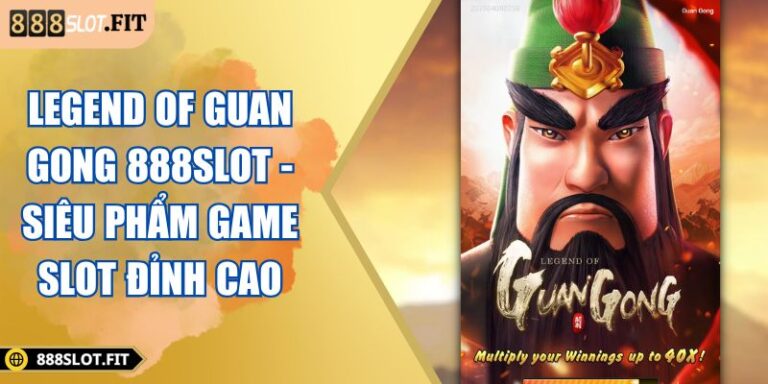 Legend Of Guan Gong 888SLOT - Siêu Phẩm Game Slot Đỉnh Cao  1 Legend of Guan Gong 888SLOT
