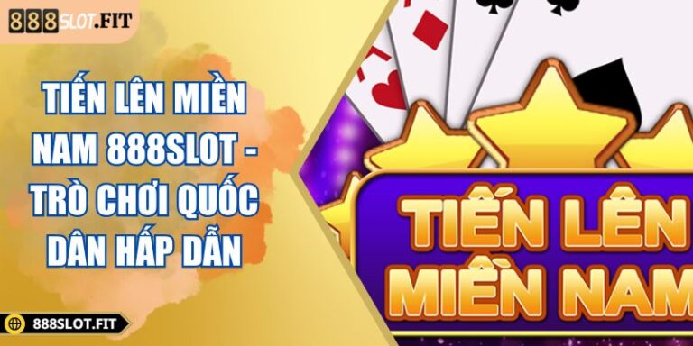 Tiến Lên Miền Nam 888SLOT - Trò Chơi Quốc Dân Hấp Dẫn 5 Tiến lên miền nam 888SLOT